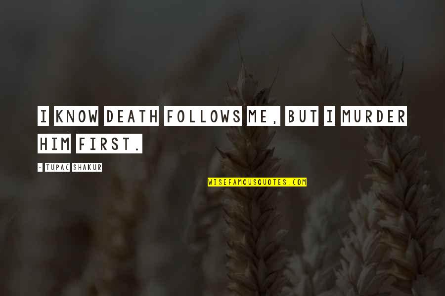 Being Less Serious Quotes By Tupac Shakur: I know death follows me, but I murder