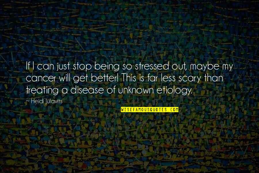 Being Less Stressed Quotes By Heidi Julavits: If I can just stop being so stressed