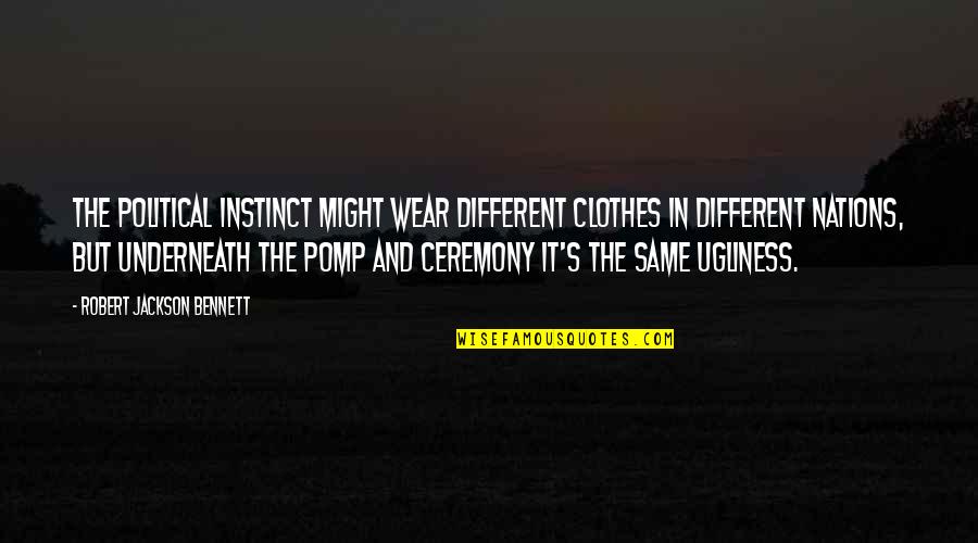 Being Less Stressed Quotes By Robert Jackson Bennett: The political instinct might wear different clothes in