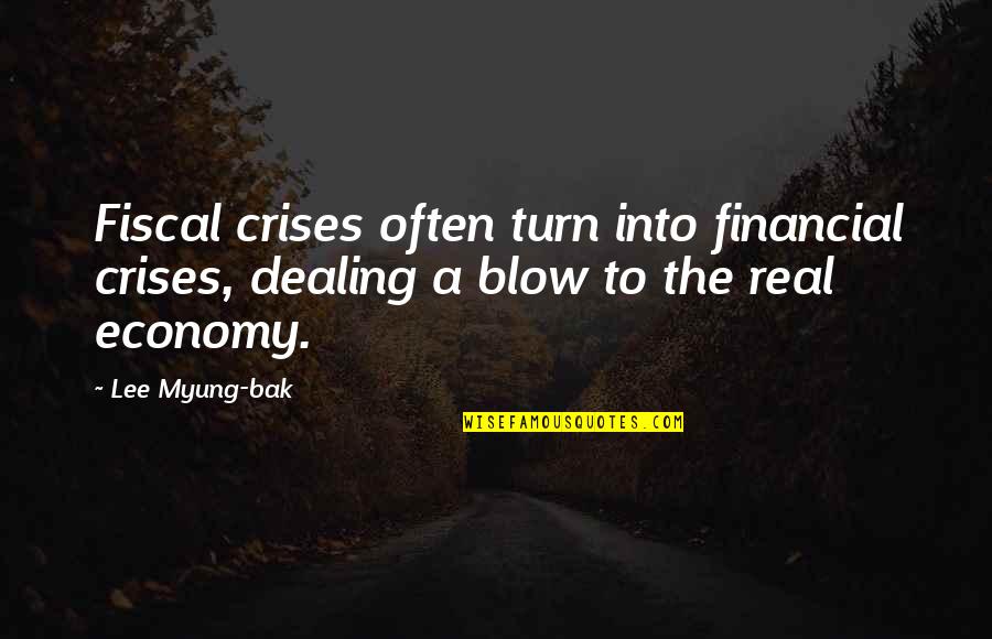 Being Less Stubborn Quotes By Lee Myung-bak: Fiscal crises often turn into financial crises, dealing