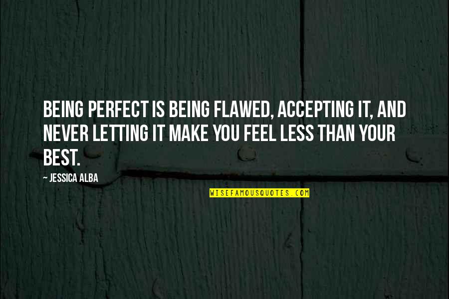 Being Less Than Perfect Quotes By Jessica Alba: Being perfect is being flawed, accepting it, and