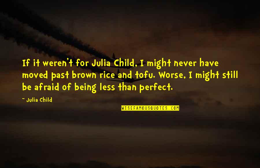 Being Less Than Perfect Quotes By Julia Child: If it weren't for Julia Child, I might