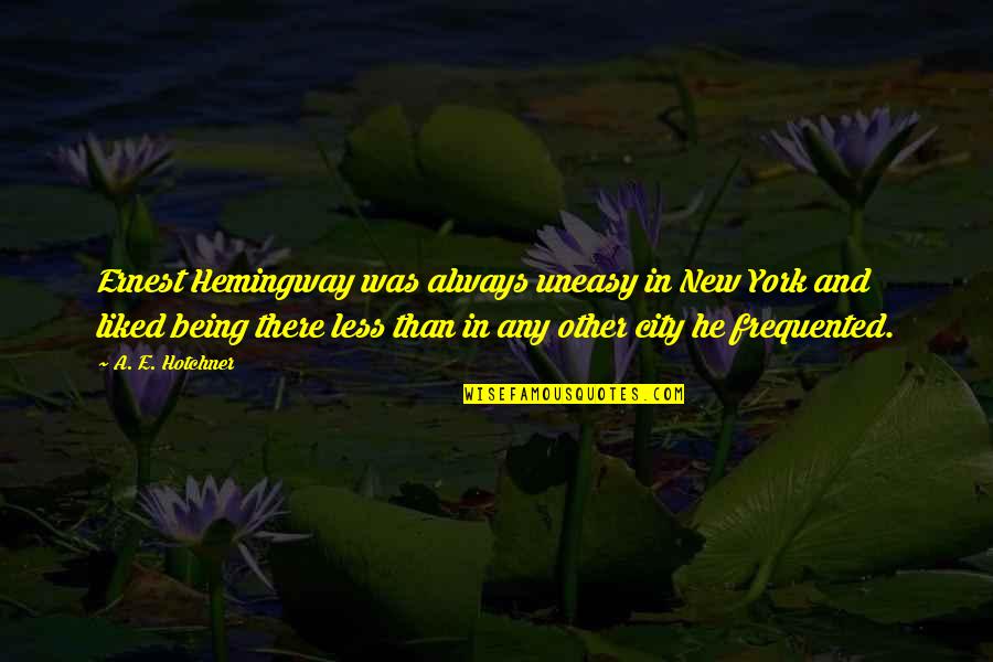 Being Less Than Quotes By A. E. Hotchner: Ernest Hemingway was always uneasy in New York