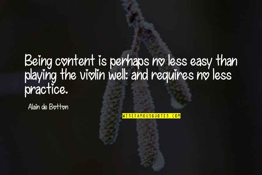 Being Less Than Quotes By Alain De Botton: Being content is perhaps no less easy than