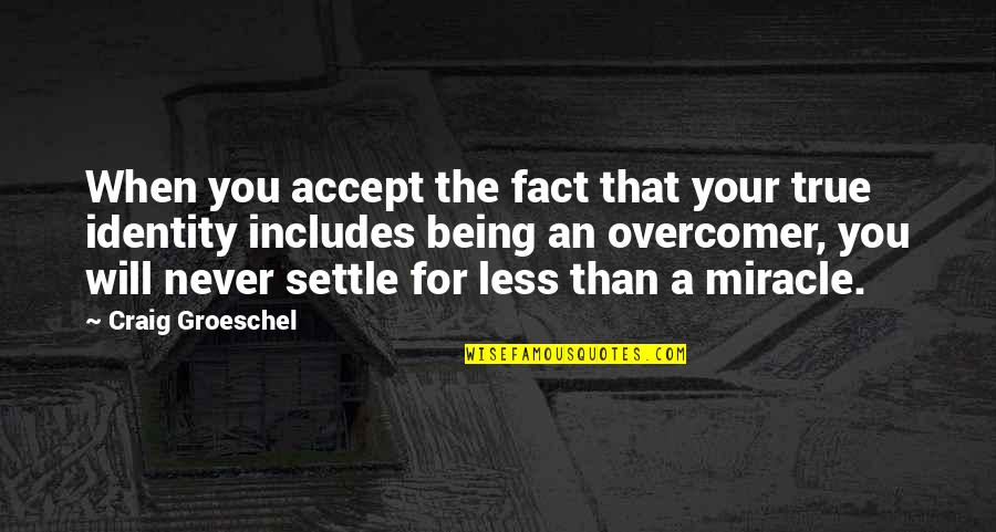 Being Less Than Quotes By Craig Groeschel: When you accept the fact that your true