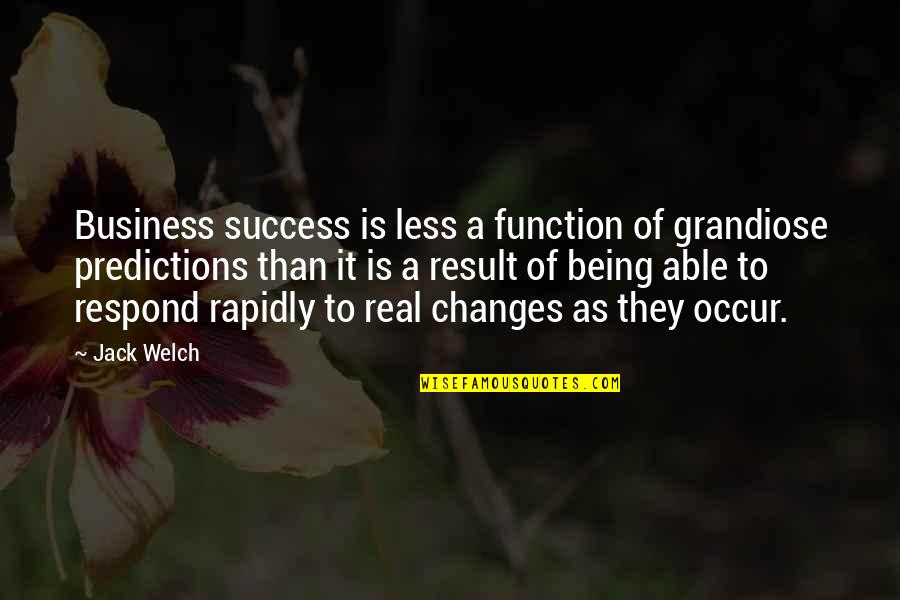 Being Less Than Quotes By Jack Welch: Business success is less a function of grandiose