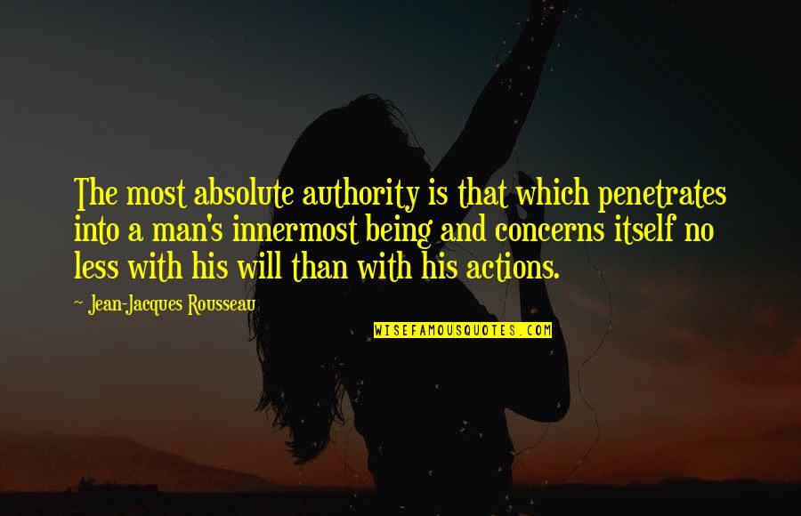 Being Less Than Quotes By Jean-Jacques Rousseau: The most absolute authority is that which penetrates