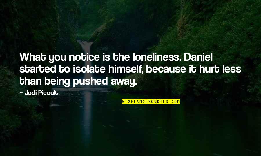 Being Less Than Quotes By Jodi Picoult: What you notice is the loneliness. Daniel started