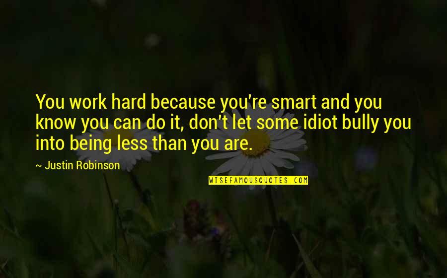 Being Less Than Quotes By Justin Robinson: You work hard because you're smart and you