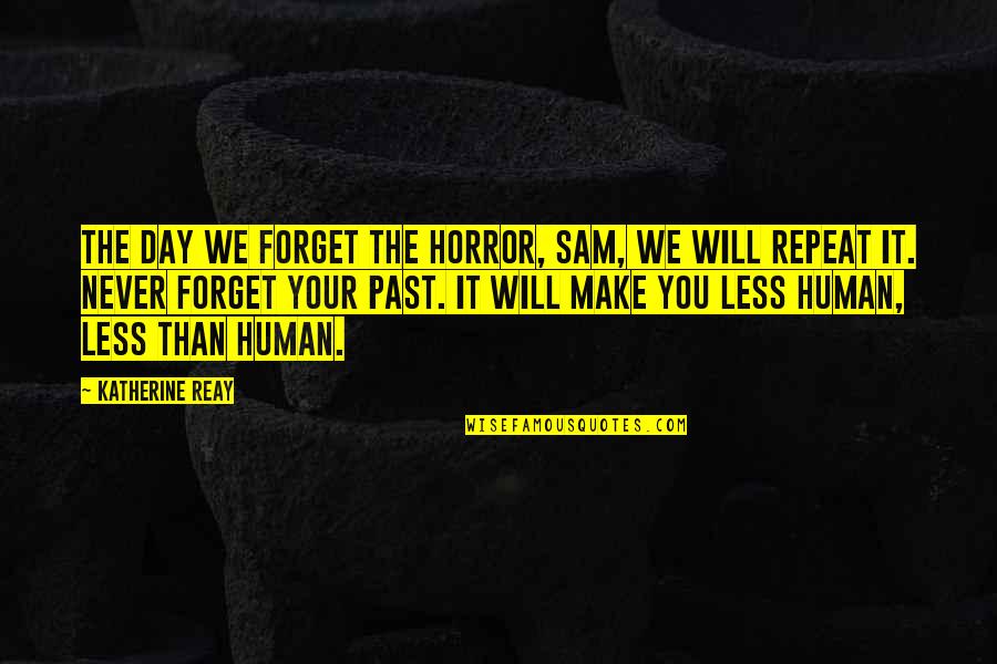 Being Less Than Quotes By Katherine Reay: The day we forget the horror, Sam, we