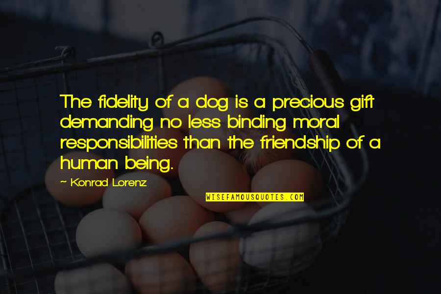 Being Less Than Quotes By Konrad Lorenz: The fidelity of a dog is a precious