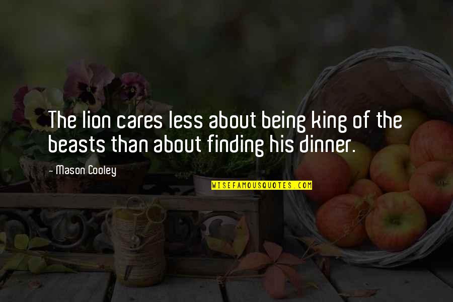 Being Less Than Quotes By Mason Cooley: The lion cares less about being king of