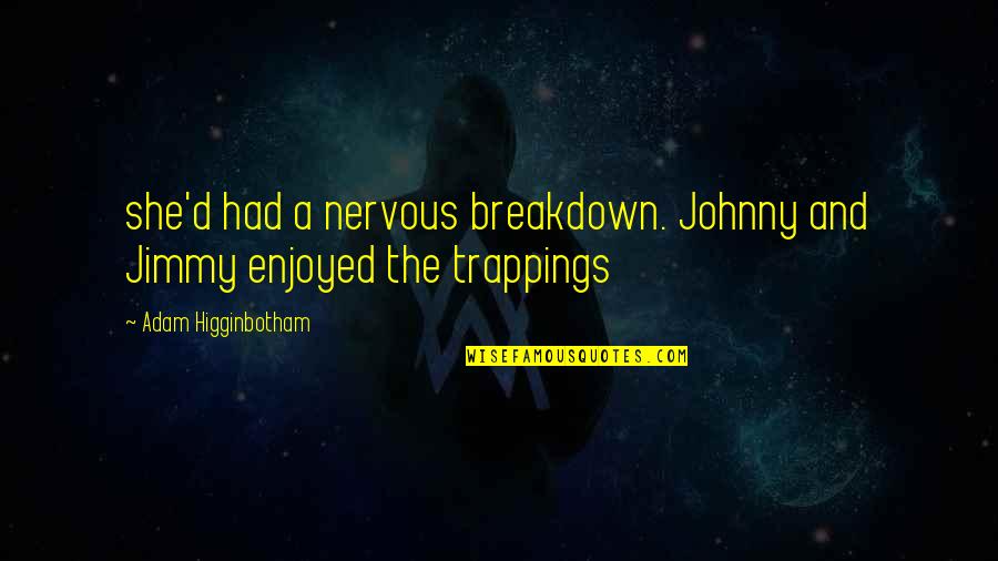 Being Let Down By Boyfriend Quotes By Adam Higginbotham: she'd had a nervous breakdown. Johnny and Jimmy