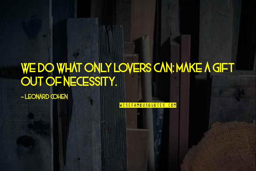 Being Let Down By Others Quotes By Leonard Cohen: We do what only lovers can: make a