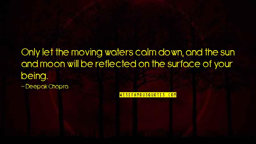 Being Let Down Over And Over Quotes By Deepak Chopra: Only let the moving waters calm down, and