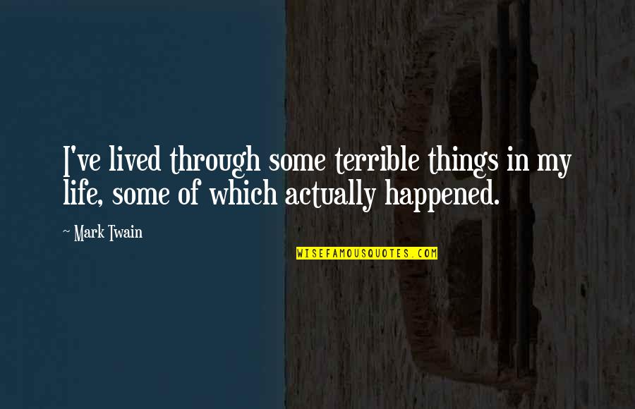 Being Let Down Over And Over Quotes By Mark Twain: I've lived through some terrible things in my