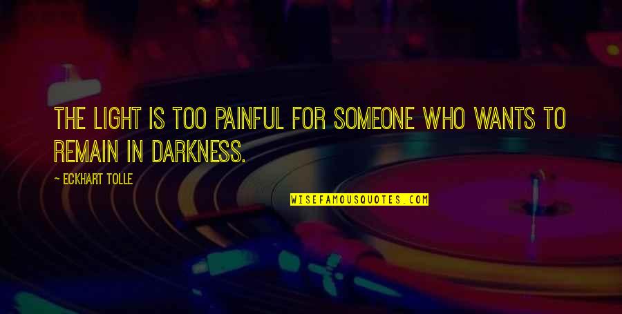 Being Let Down Quotes By Eckhart Tolle: The light is too painful for someone who