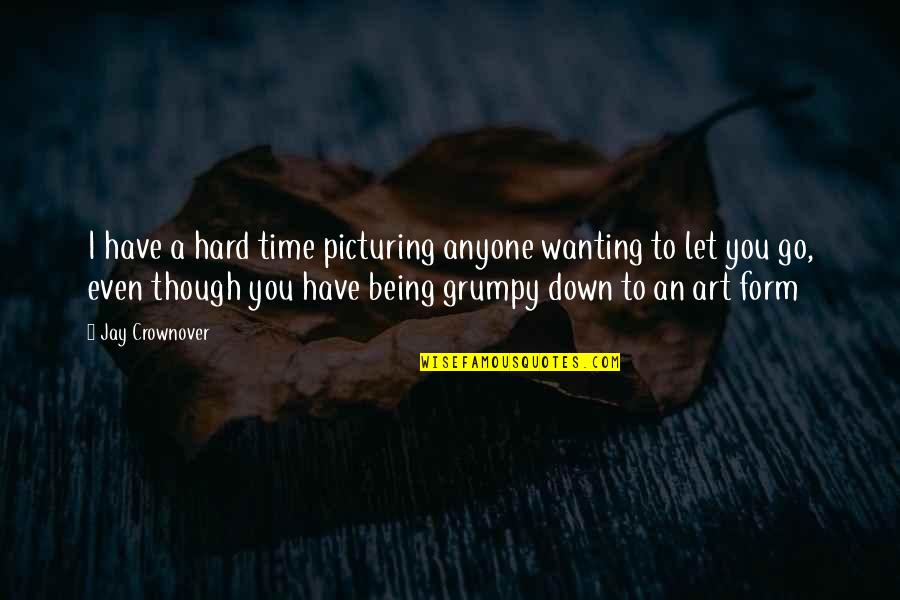 Being Let Down Quotes By Jay Crownover: I have a hard time picturing anyone wanting