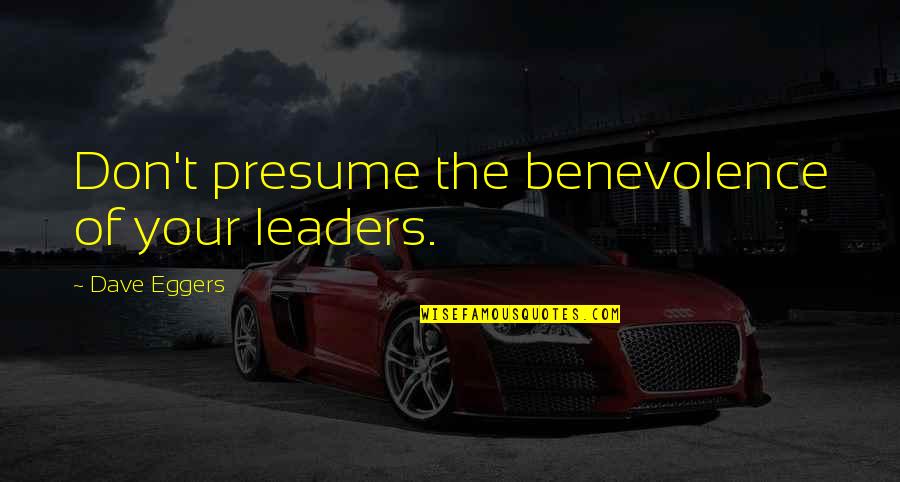 Being Lethal Quotes By Dave Eggers: Don't presume the benevolence of your leaders.