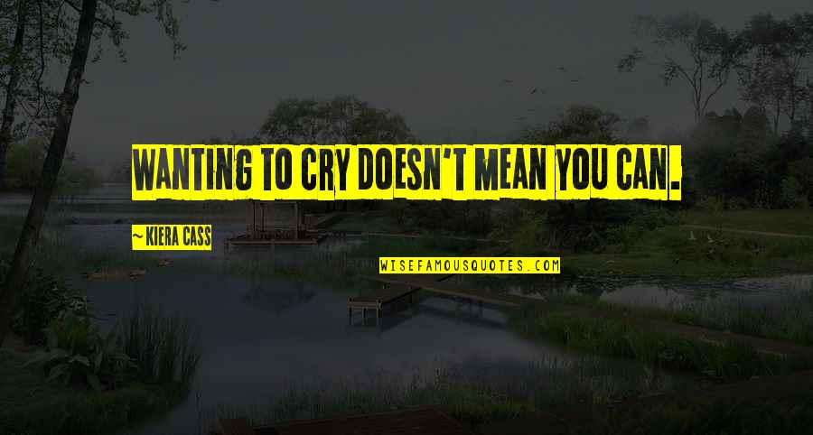 Being Lethal Quotes By Kiera Cass: Wanting to cry doesn't mean you can.
