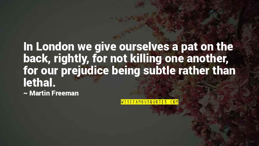 Being Lethal Quotes By Martin Freeman: In London we give ourselves a pat on