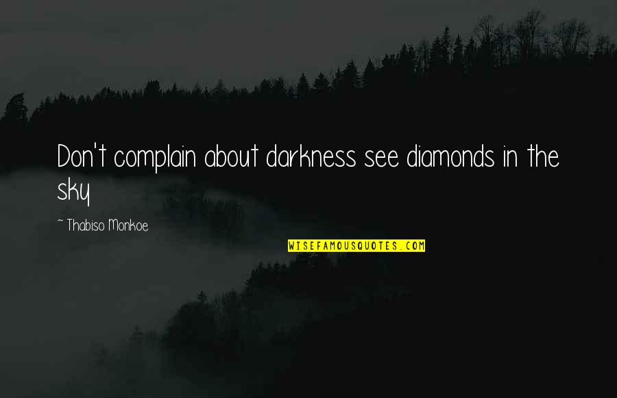 Being Lethal Quotes By Thabiso Monkoe: Don't complain about darkness see diamonds in the