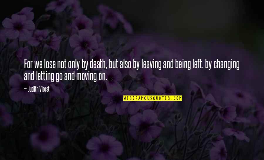 Being Letting Go Quotes By Judith Viorst: For we lose not only by death, but Being Letting Go Quotes By Judith Viorst: For we lose not only by death, but