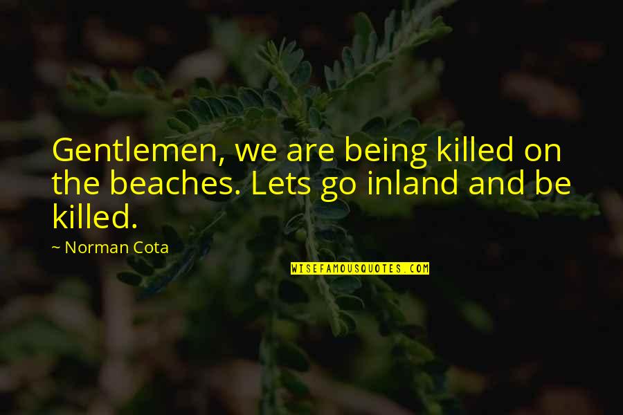 Being Letting Go Quotes By Norman Cota: Gentlemen, we are being killed on the beaches.