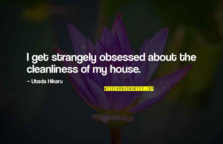 Being Lgbt Quotes By Utada Hikaru: I get strangely obsessed about the cleanliness of