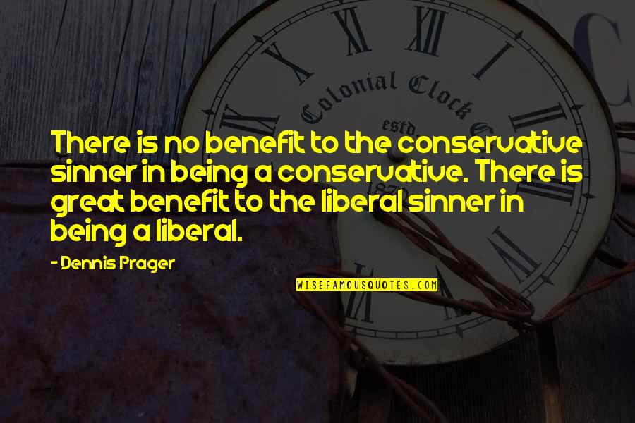 Being Liberal Quotes By Dennis Prager: There is no benefit to the conservative sinner Being Liberal Quotes By Dennis Prager: There is no benefit to the conservative sinner