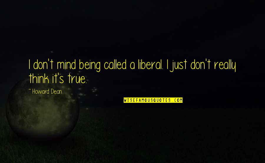 Being Liberal Quotes By Howard Dean: I don't mind being called a liberal. I