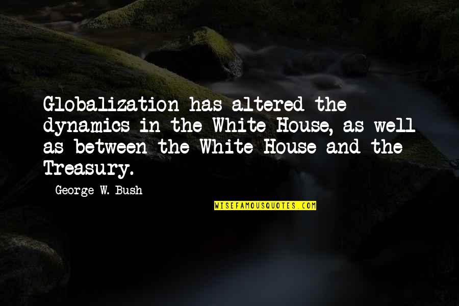 Being Liberated Quotes By George W. Bush: Globalization has altered the dynamics in the White Being Liberated Quotes By George W. Bush: Globalization has altered the dynamics in the White