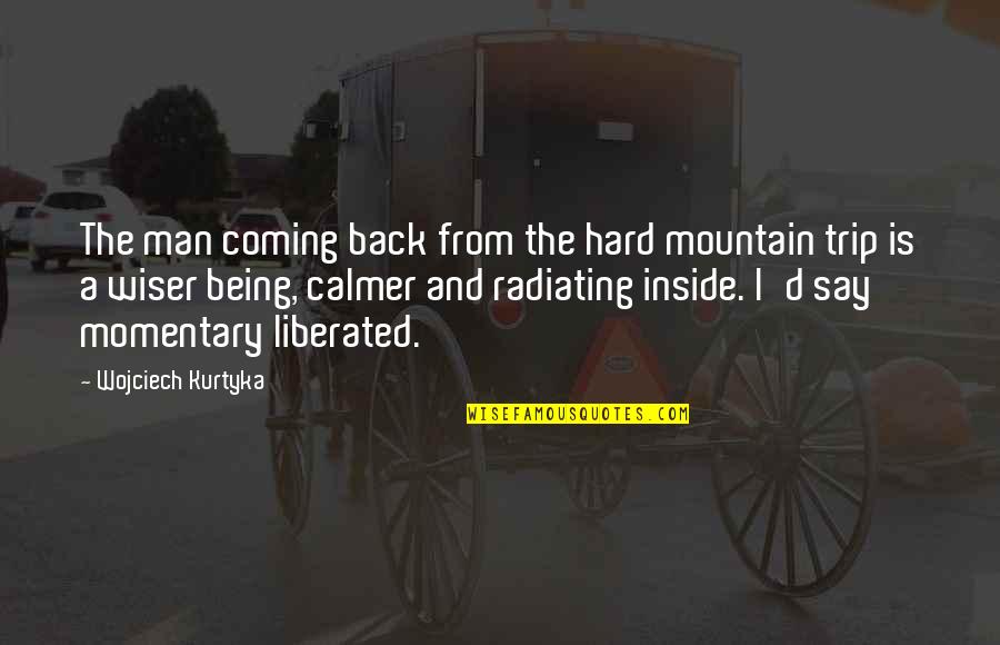 Being Liberated Quotes By Wojciech Kurtyka: The man coming back from the hard mountain