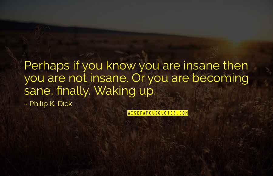 Being Lied To Again Quotes By Philip K. Dick: Perhaps if you know you are insane then