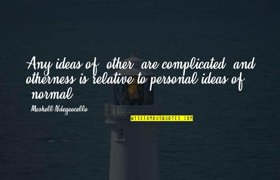 Being Lied To By The One You Love Quotes By Meshell Ndegeocello: Any ideas of 'other' are complicated, and otherness