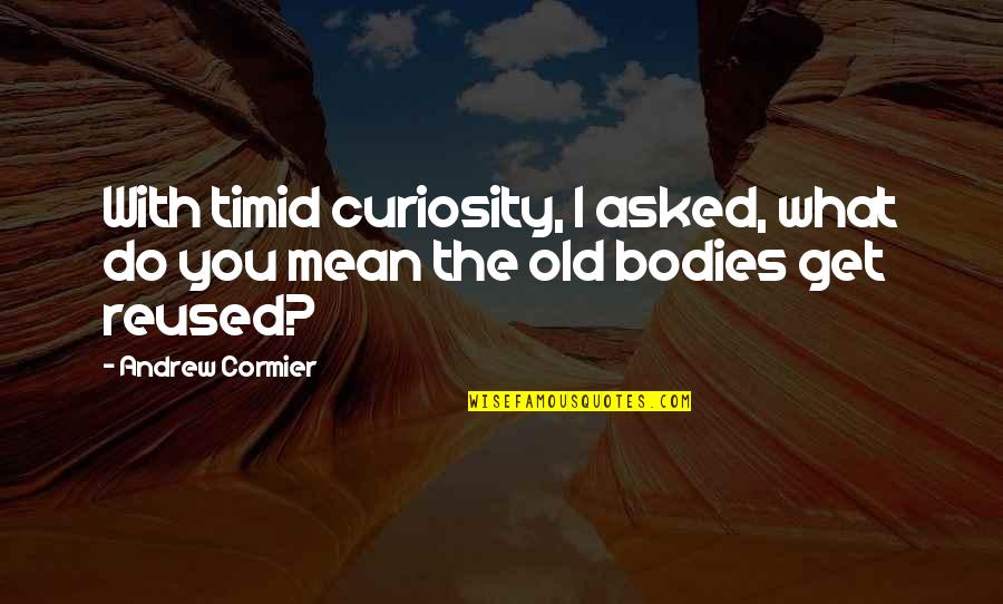Being Lied To By Your Best Friend Quotes By Andrew Cormier: With timid curiosity, I asked, what do you