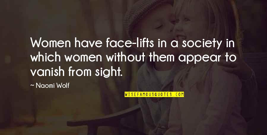 Being Lied To By Your Boyfriend Quotes By Naomi Wolf: Women have face-lifts in a society in which