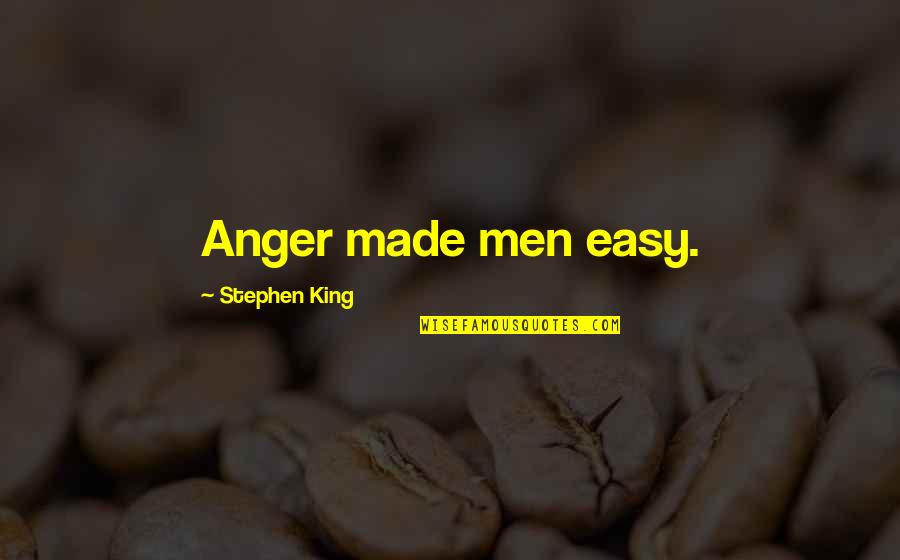 Being Lied To By Your Boyfriend Quotes By Stephen King: Anger made men easy. Being Lied To By Your Boyfriend Quotes By Stephen King: Anger made men easy.