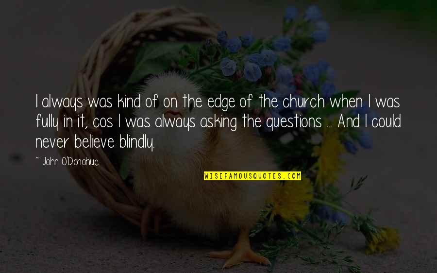 Being Lied To By Your Girlfriend Quotes By John O'Donohue: I always was kind of on the edge