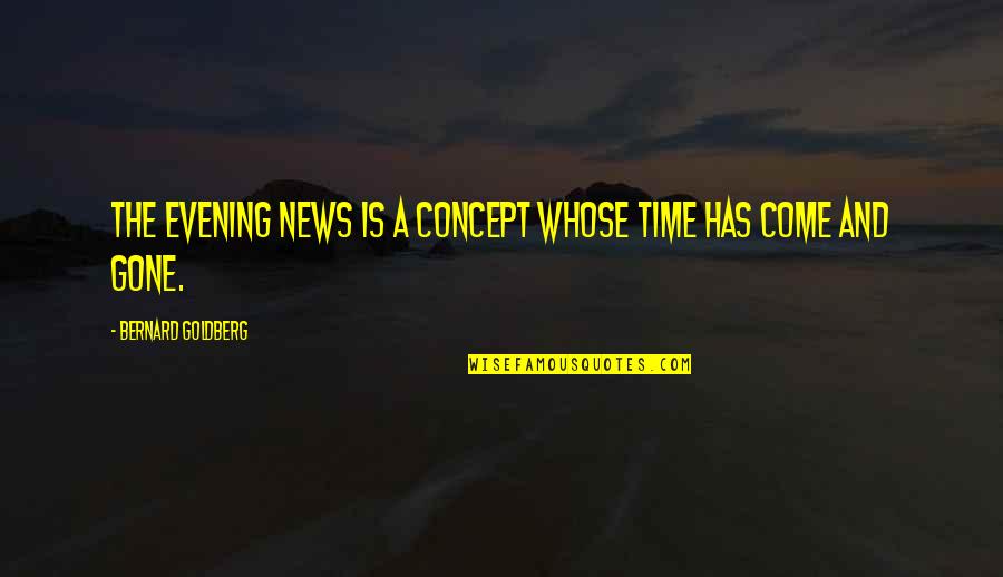 Being Lied To By Your Husband Quotes By Bernard Goldberg: The evening news is a concept whose time