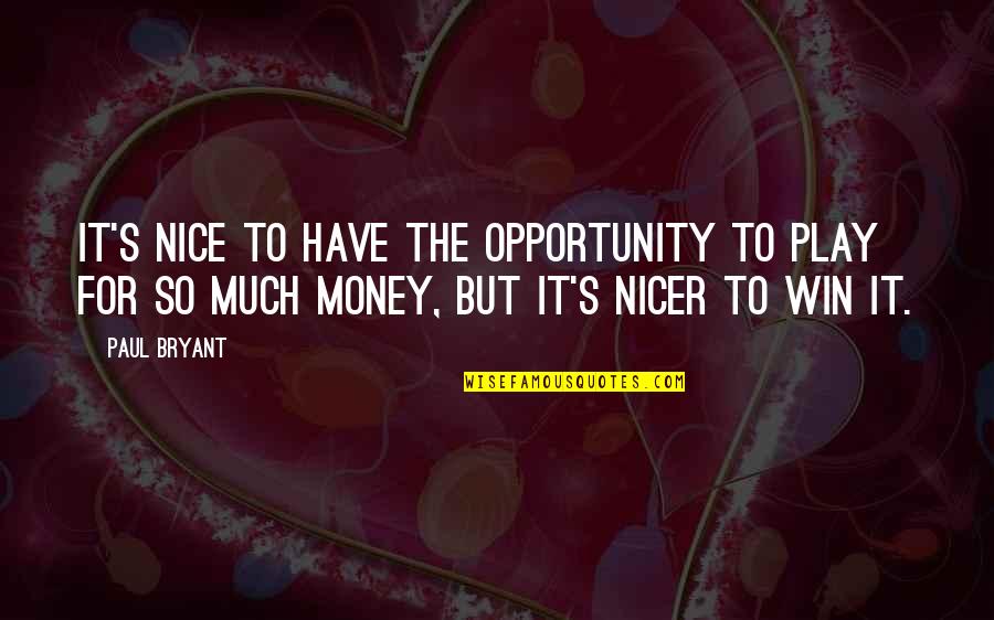 Being Lied To In Love Quotes By Paul Bryant: It's nice to have the opportunity to play
