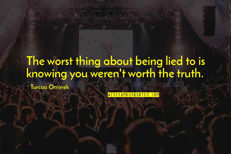 Being Lied Too Quotes By Turcois Ominek: The worst thing about being lied to is
