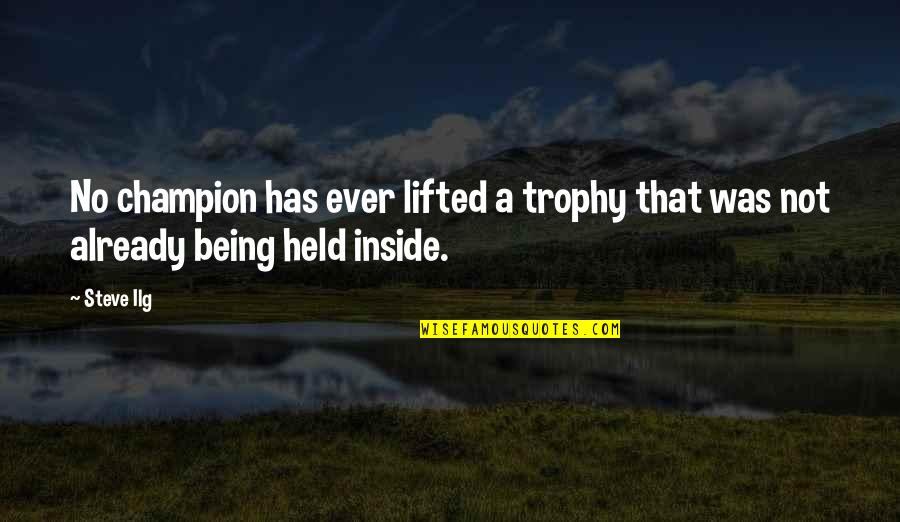 Being Lifted Up Quotes By Steve Ilg: No champion has ever lifted a trophy that