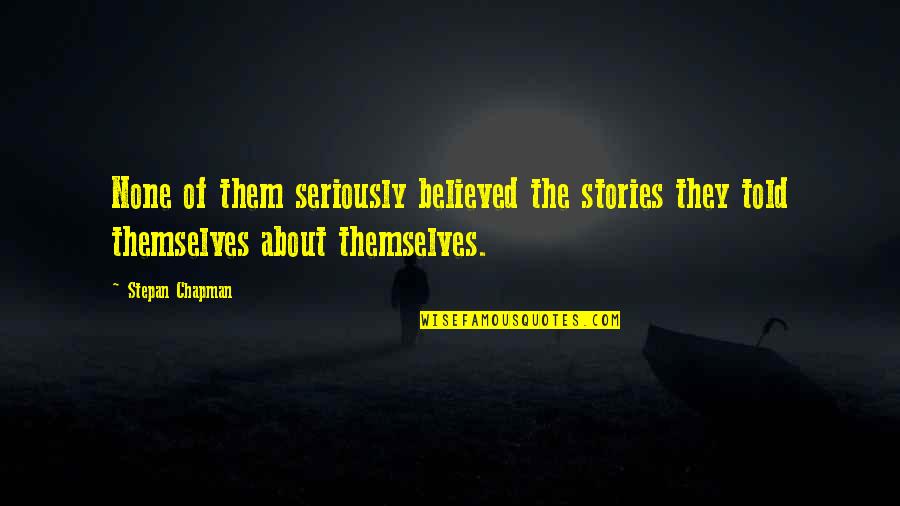 Being Light Of The World Quotes By Stepan Chapman: None of them seriously believed the stories they