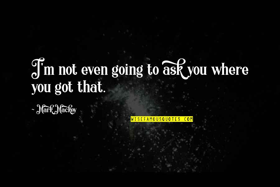 Being Light Skin Quotes By Mark Mackey: I'm not even going to ask you where