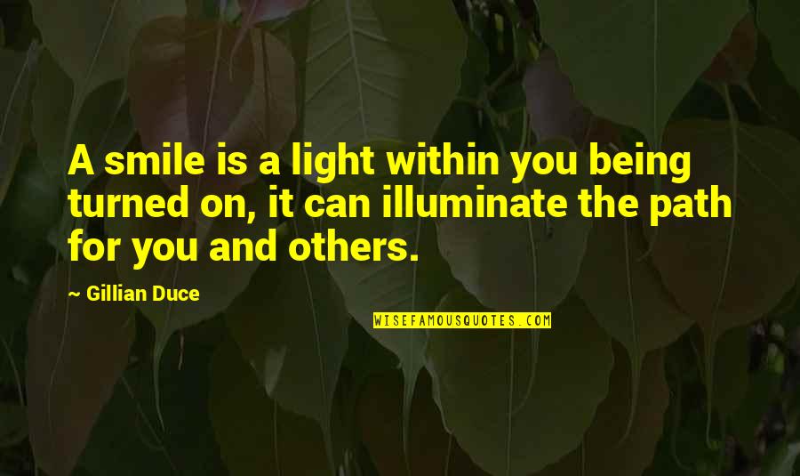 Being Light To Others Quotes By Gillian Duce: A smile is a light within you being