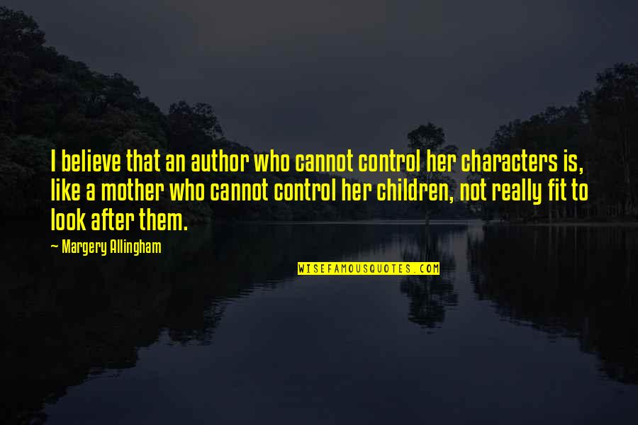 Being Like A Princess Quotes By Margery Allingham: I believe that an author who cannot control