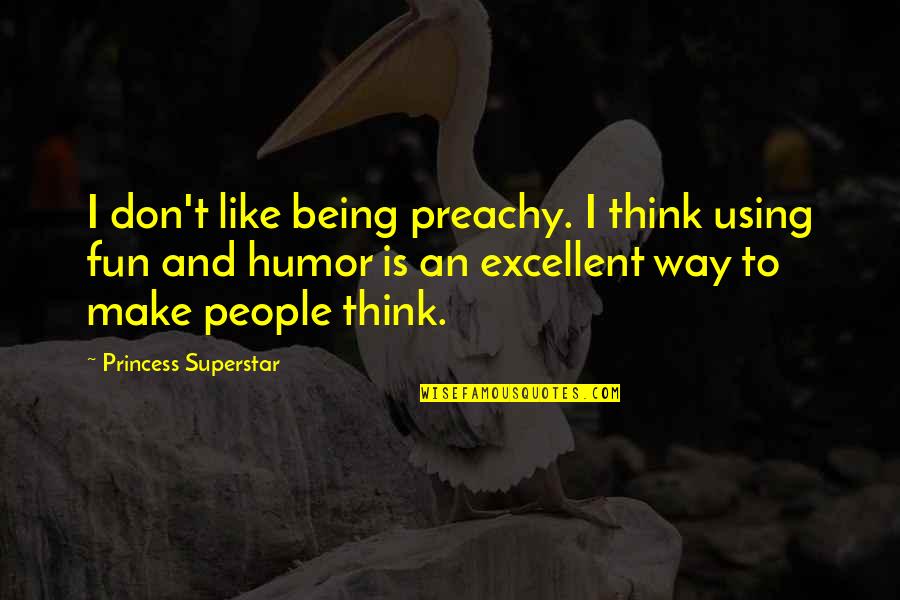 Being Like A Princess Quotes By Princess Superstar: I don't like being preachy. I think using