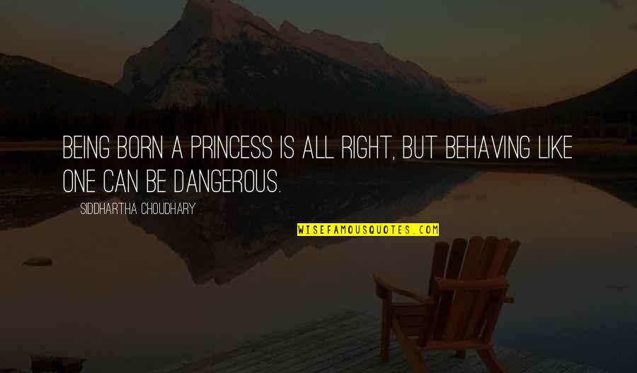 Being Like A Princess Quotes By Siddhartha Choudhary: Being born a princess is all right, but