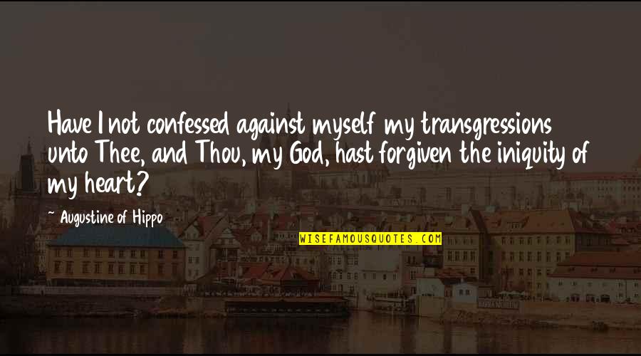 Being Like Jesus Quotes By Augustine Of Hippo: Have I not confessed against myself my transgressions Being Like Jesus Quotes By Augustine Of Hippo: Have I not confessed against myself my transgressions